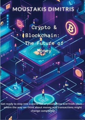 Crypto & Blockchain: The Future of Money by Moustakis, Dimitris