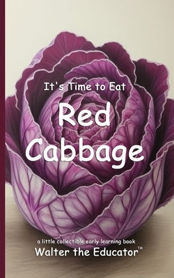 It's Time to Eat Red Cabbage by Walter the Educator