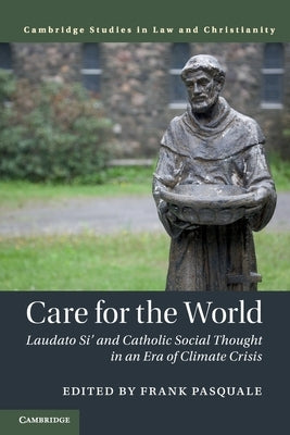 Care for the World: Laudato Si' and Catholic Social Thought in an Era of Climate Crisis by Pasquale, Frank
