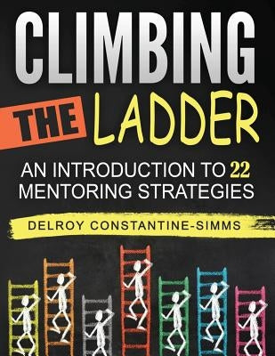 Climbing The Ladder: An Introduction To 22 Mentoring Strategies by Constantine-Simms, Delroy