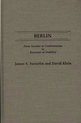 Berlin: From Symbol of Confrontation to Keystone of Stability by M. D., David Klein