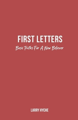 First Letters: Basic Truths For A New Believer by Hyche, Larry