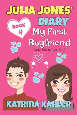 Julia Jones' Diary - Book 4 - My First Boyfriend: Girls Books Ages 9-12 by Kahler, Katrina