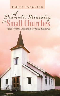 A Dramatic Ministry for Small Churches: Plays Written Specifically for Small Churches by Langster, Holly