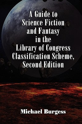 A Guide to Science Fiction and Fantasy in the Library of Congress Classification Scheme, Second Edition by Burgess, Michael