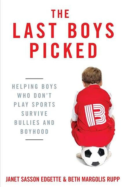 The Last Boys Picked: Helping Boys Who Don't Play Sports Survive Bullies and Boyhood by Edgette, Janet Sasson