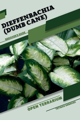 Dieffenbachia (Dumb Cane): Open terrarium, Beginner's Guide by Sabanen, Tetiana