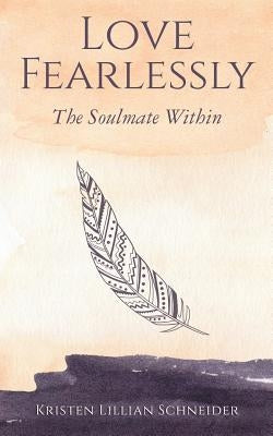 Love Fearlessly: The Soulmate Within by Schneider, Kristen