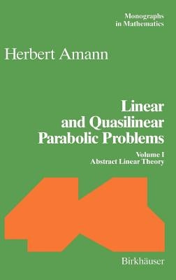 Linear and Quasilinear Parabolic Problems: Volume I: Abstract Linear Theory by Amann, Herbert