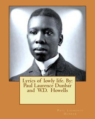 Lyrics of lowly life. By: Paul Laurence Dunbar and W.D. Howells by Howells, W. D.