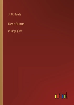 Dear Brutus: in large print by Barrie, James Matthew
