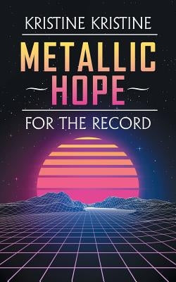 Metallic Hope: For the Record by Kristine, Kristine