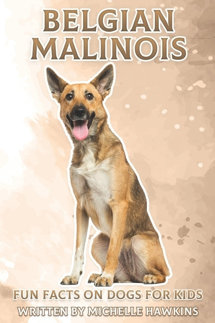 Belgian Malinois: Fun Facts on Dogs for Kids #44 by Hawkins, Michelle