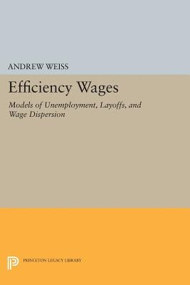 Efficiency Wages: Models of Unemployment, Layoffs, and Wage Dispersion by Weiss, Andrew