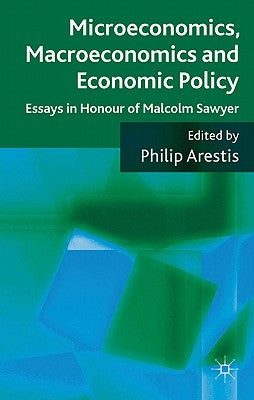 Microeconomics, Macroeconomics and Economic Policy: Essays in Honour of Malcolm Sawyer by Arestis, P.