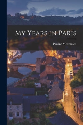 My Years in Paris by Metternich, Pauline