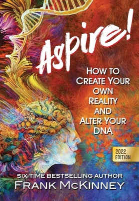 Aspire!: How to Create Your Own Reality and Alter Your DNA by McKinney, Frank
