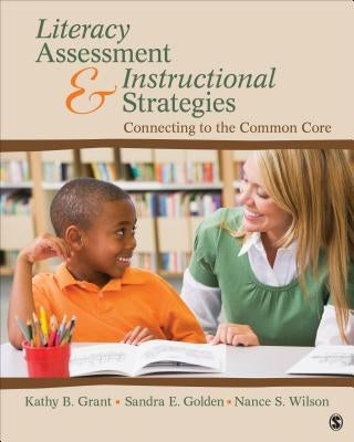 Literacy Assessment and Instructional Strategies: Connecting to the Common Core by Grant, Kathy Beth