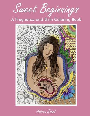 Sweet Beginnings: A Pregnancy and Birth Coloring Book by Zahnd, Andrea