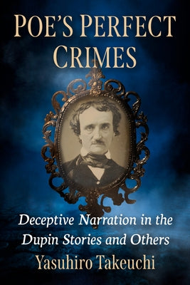Poe's Perfect Crimes: Hidden Plots in the Dupin Stories and Others by Takeuchi, Yasuhiro