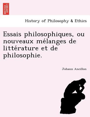 Essais Philosophiques, Ou Nouveaux Me Langes de Litte Rature Et de Philosophie. by Ancillon, Johann Peter Friedrich