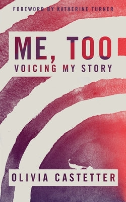 Me, Too: Voicing My Story by Castetter, Olivia