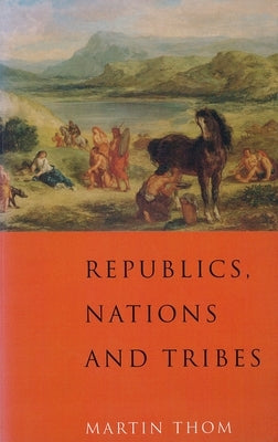 Republics, Nations and Tribes by Thom, Martin