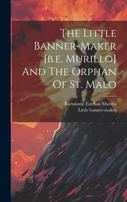The Little Banner-maker [b.e. Murillo] And The Orphan Of St. Malo by Murillo, Bartolomé Esteban