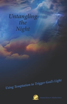Untangling the Night: Using Temptation to Trigger God's Light by Bars, James