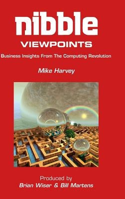 Nibble Viewpoints: Business Insights From the Computing Revolution by Harvey, Mike
