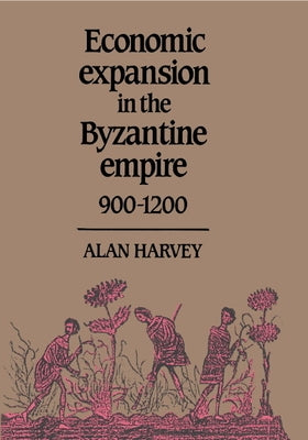 Economic Expansion in the Byzantine Empire, 900 1200 by Harvey, Alan