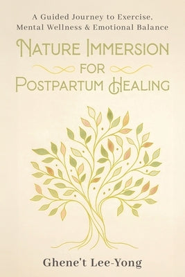 Nature Immersion for Postpartum Healing: A Guided Journey to Exercise, Mental Wellness & Emotional Balance by Lee-Yong, Ghene't