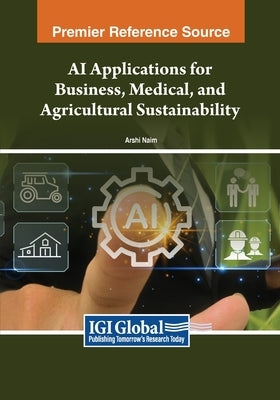 AI Applications for Business, Medical, and Agricultural Sustainability by Naim, Arshi