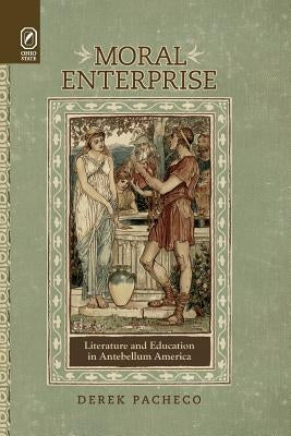 Moral Enterprise: Literature and Education in Antebellum America by Pacheco, Derek