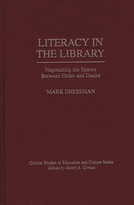 Literacy in the Library: Negotiating the Spaces Between Order and Desire by Dressman, Mark