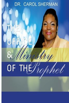 The Office and the Ministry of the Prophet by Sherman, Carol J.