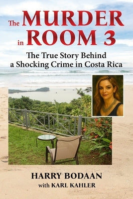 The Murder in Room 3: The True Story Behind a Shocking Crime in Costa Rica by Kahler, Karl