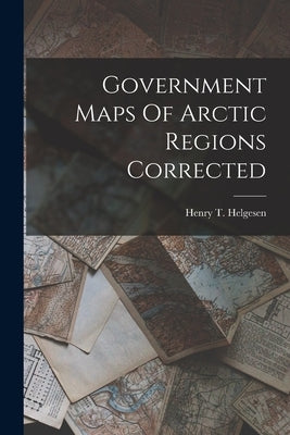 Government Maps Of Arctic Regions Corrected by Helgesen, Henry T.