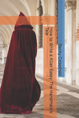 How to Write a Killer Essay: The Handmaid's Tale by Czlapinski, Becky