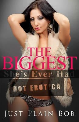The Biggest She's Ever Had: hot erotica by Plain Bob, Just