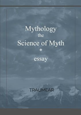 Mythology, the Science of Myth by Traumear