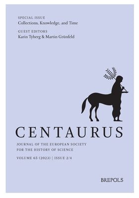 Centaurus. Journal of the European Society for the History of Science, Volume 65 (2023), Issue 2: Special Issue: Collections, Knowledge and Time, Edit by Brepols Publishers