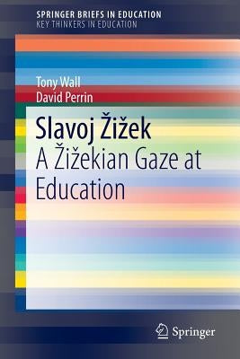 Slavoj Zizek: A Zizekian Gaze at Education by Wall, Tony