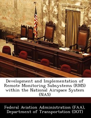 Development and Implementation of Remote Monitoring Subsystems (RMS) Within the National Airspace System (NAS) by Federal Aviation Administration (Faa), D