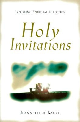 Holy Invitations: Exploring Spiritual Direction by Bakke, Jeannette A.