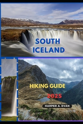 South Iceland Hiking Guide 2025 by A. Evan, Harper