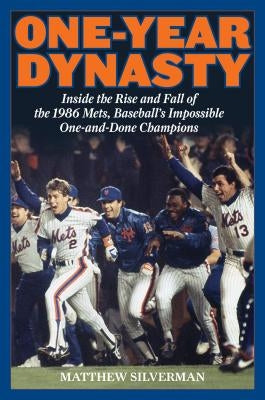 One-Year Dynasty: Inside the Rise and Fall of the 1986 Mets, Baseball's Impossible One-And-Done Champions by Silverman, Matthew