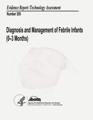 Diagnosis and Management of Febrile Infants (0-3 Months): Evidence Report/Technology Assessment Number 205 by Human Services, U. S. Department of Heal