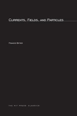 Currents, Fields, and Particles by Bitter, Francis