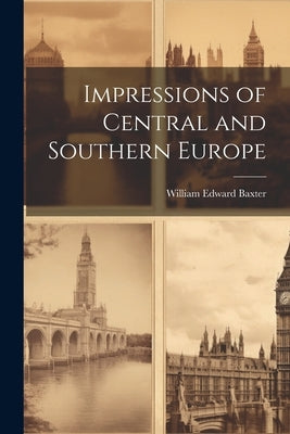 Impressions of Central and Southern Europe by Baxter, William Edward